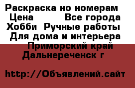 Раскраска но номерам › Цена ­ 500 - Все города Хобби. Ручные работы » Для дома и интерьера   . Приморский край,Дальнереченск г.